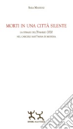 Morti in una città silente. La strage dell'8 marzo 2020 nel carcere Sant'Anna di Modena libro