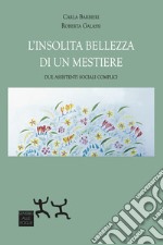 L'insolita bellezza di un mestiere. Due assistenti sociali complici libro