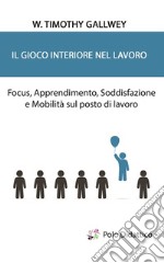 Il gioco interiore nel lavoro. Focus, apprendimento, soddisfazione e mobilità sul posto di lavoro libro