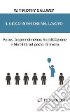 Il gioco interiore nel lavoro. Focus, apprendimento, soddisfazione e mobilità sul posto di lavoro libro di Gallwey Timothy W.