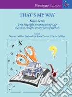 That's my way. Silvio Leoni. Una biografia ancora incompiuta incontra e scopre un universo parallelo