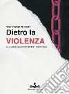 Dietro la violenza. La crudeltà sugli animali divora il nostro futuro libro