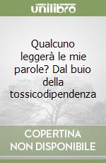 Qualcuno leggerà le mie parole? Dal buio della tossicodipendenza libro