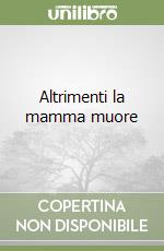 Altrimenti la mamma muore libro