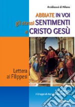 Abbiate in voi gli stessi sentimenti di Cristo Gesù. Lettera ai Filippesi. Itinerario per i Gruppi di Ascolto della Parola libro