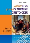 Abbiate in voi gli stessi sentimenti di Cristo Gesù. Lettera ai Filippesi. Itinerario per i Gruppi di Ascolto della Parola libro