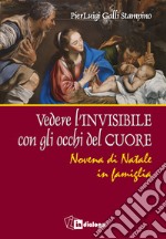 Vedere l'invisibile con gli occhi del cuore. Novena di Natale in famiglia