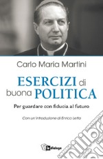 Esercizi di buona politica. Per guardare con fiducia al futuro libro