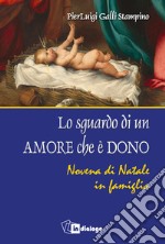 Lo sguardo di un amore che è dono. Novena di Natale in famiglia libro