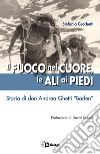 Il fuoco nel cuore, le ali ai piedi. Storia di don Andrea Ghetti «Baden» libro