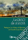 La croce che ci salva. Meditazioni per il tempo di Quaresima sulle parole di Papa Francesco libro di Galli Stampino Pierluigi