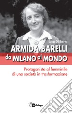 Armida Barelli da Milano al mondo. Protagonista al femminile di una società in trasformazione libro