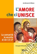 L'amore che ci unisce. La comunità in ascolto di Giovanni 13-17. Itinerario per i gruppi di ascolto della parola libro