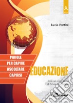 Educazione. Parole per capire, ascoltare, capirsi libro