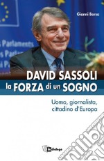 David Sassoli. La forza di un sogno. Uomo, giornalista, cittadino d'Europa