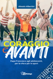 Coraggio e avanti! Papa Francesco agli adolescenti, per la vita e per lo sport