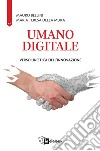 Umano digitale. Verso un'etica dell'innovazione libro