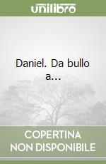 Daniel. Da bullo a...