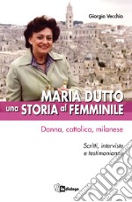 Maria Dutto, una storia al femminile. Donna, cattolica, milanese. Scritti, interviste e testimonianze libro