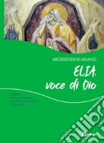 Elia, voce di Dio. Guida per gli animatori dei Gruppi di Ascolto della Parola libro