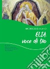 Elia, voce di Dio. Guida per gli animatori dei Gruppi di Ascolto della Parola libro