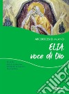 Elia, voce di Dio. Guida per gli animatori dei Gruppi di Ascolto della Parola libro di Arcidiocesi di Milano (cur.) Commissione liturgica regionale lombarda (cur.)