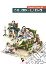 Io e loro. Lui e noi. Cronache di un marito. Cronache di una moglie libro