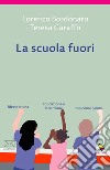 La scuola fuori. Idee per una educazione e istruzione non come prima libro