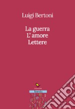 La guerra. L'amore. Lettere libro