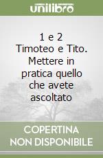 1 e 2 Timoteo e Tito. Mettere in pratica quello che avete ascoltato libro