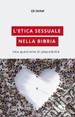 L'etica sessuale nella Bibbia. Una questione di plausibilità libro