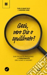 Gesù: vero dio o squilibrato? Due psichiatri rileggono la personalità dell'uomo di Nazaret libro