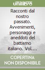 Racconti dal nostro passato. Avvenimenti, personaggi e aneddoti del battismo italiano. Vol. 2: Dalla Guerra agli anni Novanta libro