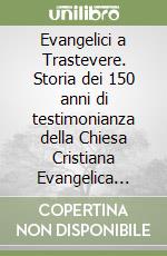 Evangelici a Trastevere. Storia dei 150 anni di testimonianza della Chiesa Cristiana Evangelica Battista