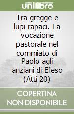Tra gregge e lupi rapaci. La vocazione pastorale nel commiato di Paolo agli anziani di Efeso (Atti 20) libro