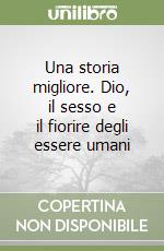 Una storia migliore. Dio, il sesso e il fiorire degli essere umani libro