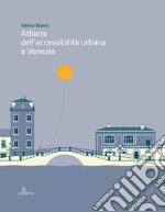 Atlante dell'accessibilità urbana a Venezia. Ediz. illustrata libro