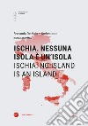 Ischia. Nessuna isola è un'isola-Ischia. No island is an island. Ediz. bilingue libro di De Maio Fernanda Iorio Andrea