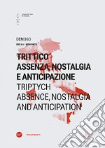 Trittico: assenza, nostalgia e anticipazione-Triptych: absence, nostalgia and anticipation libro