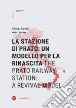 La stazione di Prato: un modello per la rinascita-The Prato railway station: a revival model. Ediz. bilingue libro