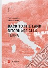 Back to the land-Ritornare alla terra. Ediz. bilingue libro di Anguillari Enrico