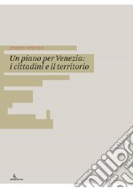 Un piano per Venezia: i cittadini e il territorio. Ediz. italiana e inglese libro