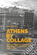 Athens by collage. The representation of the metropolis between realism, intervention and autonomy. Ediz. illustrata