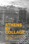 Athens by collage. The representation of the metropolis between realism, intervention and autonomy. Ediz. illustrata libro di Micocci Fabiano