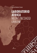 Laboratorio Africa. Nuovi paesaggi urbani libro