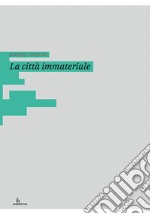 La città immateriale. Ediz. italiana e inglese libro