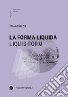 La forma liquida-Liquid form. Ediz. bilingue libro