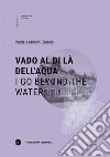 Vado al di là dell'aqua-I go beyond the water. Ediz. bilingue libro di Montini Zimolo Patrizia