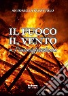 Il fuoco, il vento e l'immaginazione libro