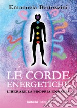 Le corde energetiche. Liberare la propria energia libro